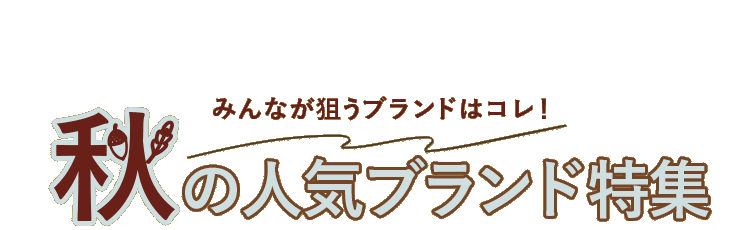 みんなが狙うブランドはコレ！　秋の人気ブランド特集