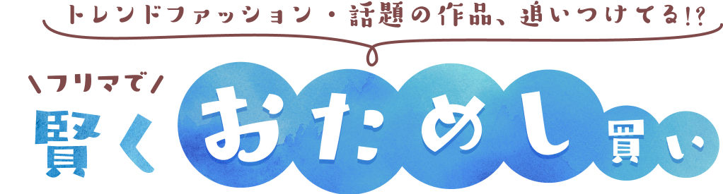 トレンドファッション・話題の作品、追いつけてる!? フリマで賢くおためし買い！