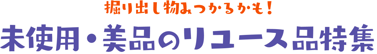 掘り出し物みつかるかも！　未使用・美品のリユース品特集