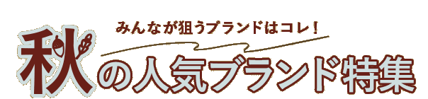 みんなが狙うブランドはコレ！　秋の人気ブランド特集